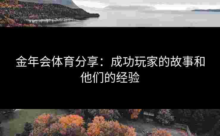 金年会体育分享：成功玩家的故事和他们的经验