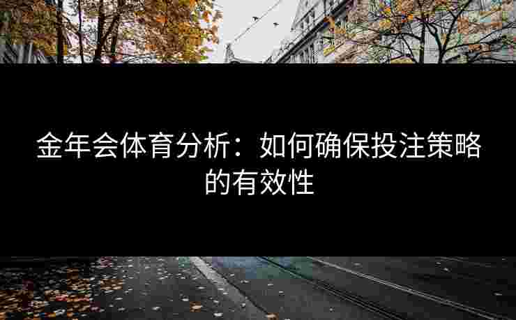 金年会体育分析：如何确保投注策略的有效性