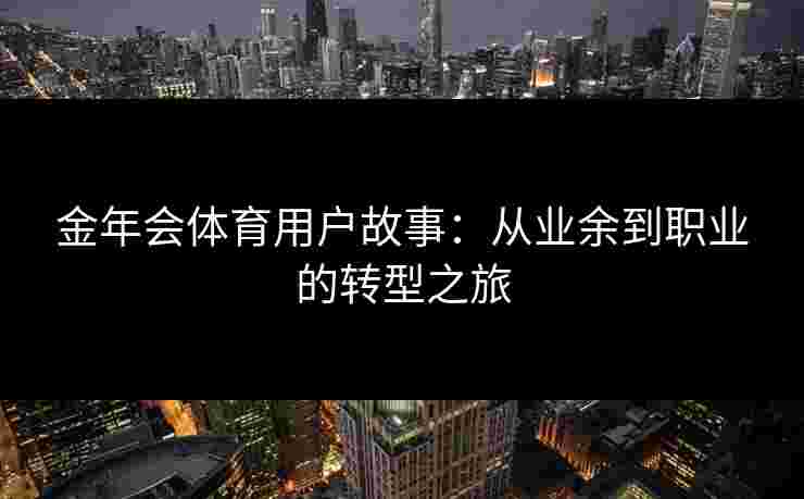 金年会体育用户故事：从业余到职业的转型之旅