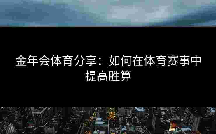 金年会体育分享：如何在体育赛事中提高胜算