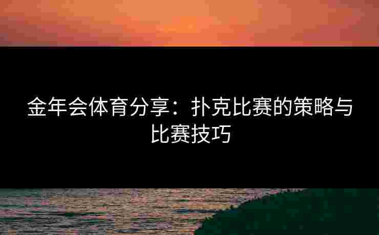 金年会体育分享：扑克比赛的策略与比赛技巧