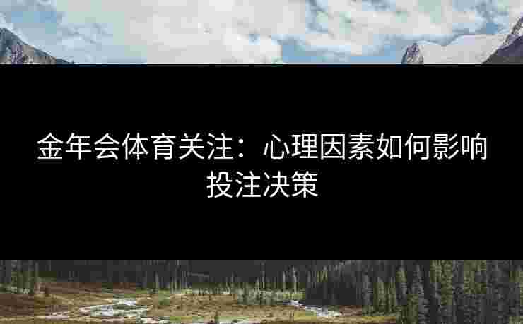 金年会体育关注：心理因素如何影响投注决策