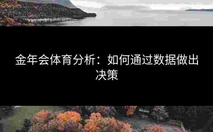 金年会体育分析:如何通过数据做出决策 金年会体育分析:如何通过数据做出决策