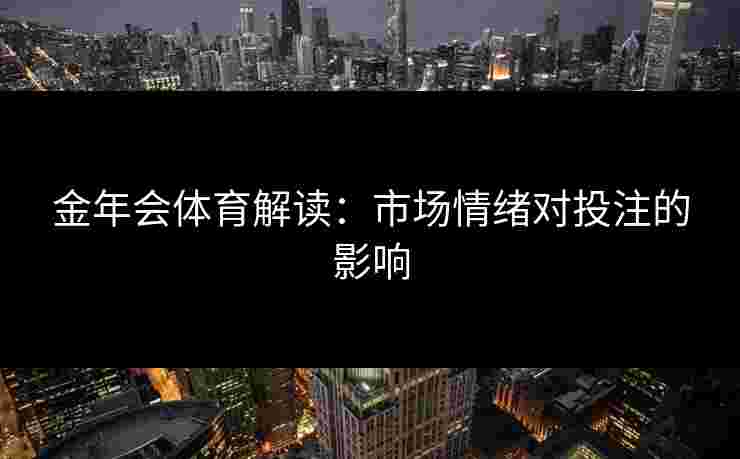 金年会体育解读：市场情绪对投注的影响