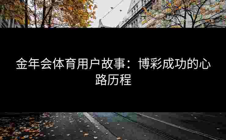 金年会体育用户故事：博彩成功的心路历程