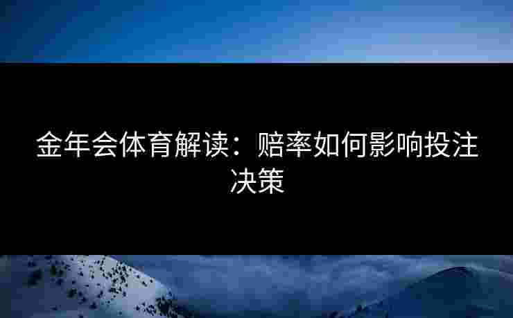 金年会体育解读：赔率如何影响投注决策