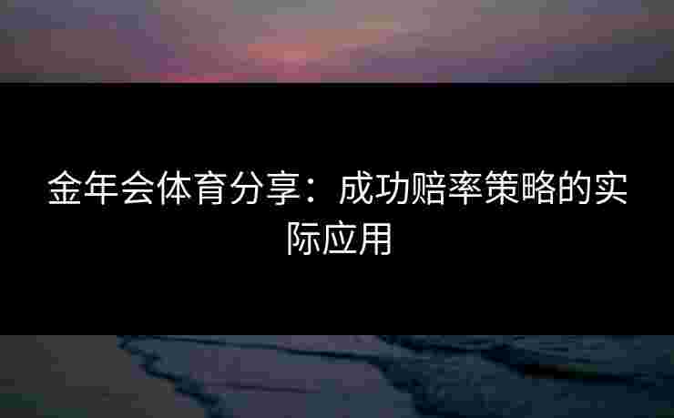 金年会体育分享：成功赔率策略的实际应用